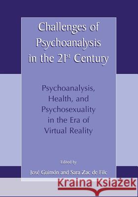 Challenges of Psychoanalysis in the 21st Century: Psychoanalysis, Health, and Psychosexuality in the Era of Virtual Reality Guimón, José 9781461355144