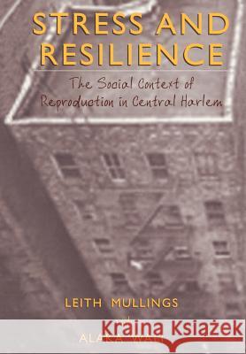 Stress and Resilience: The Social Context of Reproduction in Central Harlem Mullings, Leith 9781461355205 Springer