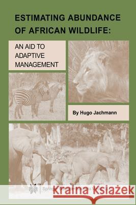 Estimating Abundance of African Wildlife: An Aid to Adaptive Management Jachmann, Hugo 9781461355250 Springer