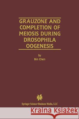 Grauzone and Completion of Meiosis During Drosophila Oogenesis Bin Chen 9781461355397 Springer