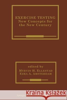 Exercise Testing: New Concepts for the New Century Ellestad, Myrvin H. 9781461355571 Springer