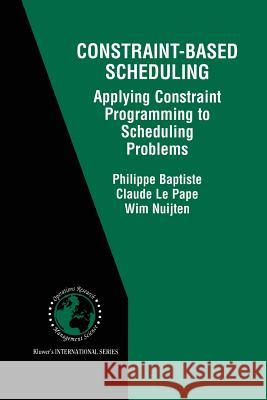 Constraint-Based Scheduling: Applying Constraint Programming to Scheduling Problems Baptiste, Philippe 9781461355748 Springer