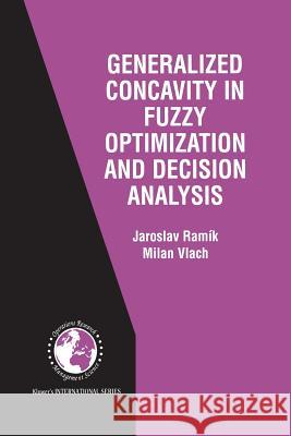 Generalized Concavity in Fuzzy Optimization and Decision Analysis Jaroslav Ramik Milan Vlach 9781461355779