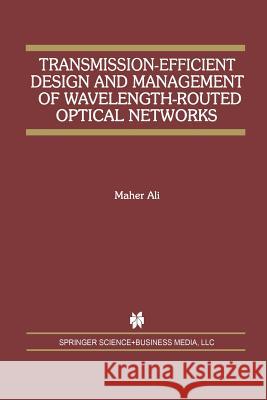 Transmission-Efficient Design and Management of Wavelength-Routed Optical Networks Maher Ali 9781461355809 Springer