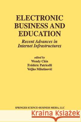 Electronic Business and Education: Recent Advances in Internet Infrastructures Chin, Wendy 9781461355830 Springer