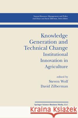 Knowledge Generation and Technical Change: Institutional Innovation in Agriculture Wolf, Steven 9781461355847 Springer