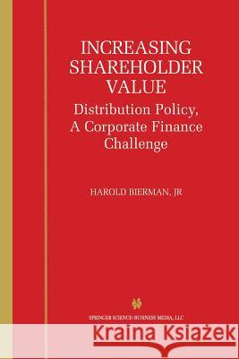 Increasing Shareholder Value: Distribution Policy, a Corporate Finance Challenge Bierman Jr, Harold 9781461355878 Springer