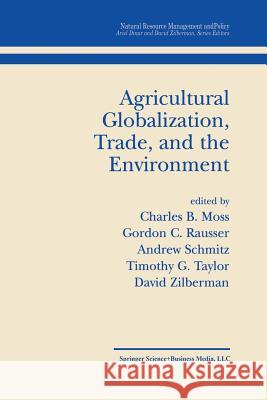 Agricultural Globalization Trade and the Environment Charles B. Moss Gordon C. Rausser Andrew Schmitz 9781461356066