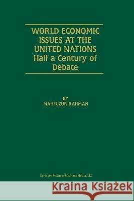 World Economic Issues at the United Nations: Half a Century of Debate Rahman, Mahfuzur 9781461356080 Springer