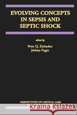 Evolving Concepts in Sepsis and Septic Shock Peter Q. Eichacker Jerome Pugin Peter Q 9781461356257 Springer