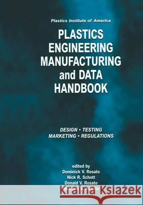 Plastics Institute of America Plastics Engineering, Manufacturing & Data Handbook: Volume 1 Fundamentals and Processes D. V. Rosato Nick R. Schott Marlene G. Rosato 9781461356424 Springer