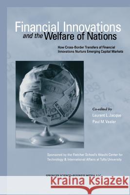 Financial Innovations and the Welfare of Nations : How Cross-Border Transfers of Financial Innovations Nurture Emerging Capital Markets Laurent L. Jacque Paul M. Vaaler Laurenglisht L 9781461356462 Springer