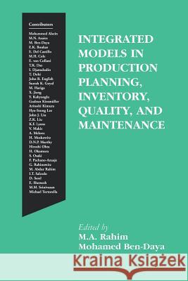 Integrated Models in Production Planning, Inventory, Quality, and Maintenance M. a. Rahim Mohamed Ben-Daya Mohamed Benglish-Daya 9781461356523