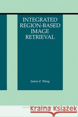 Integrated Region-Based Image Retrieval James Z. Wang James Z 9781461356554 Springer