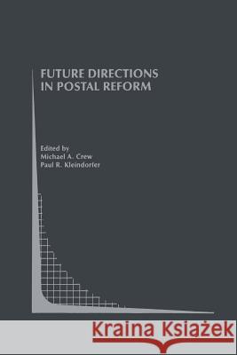 Future Directions in Postal Reform Michael A. Crew Paul R. Kleindorfer 9781461356707