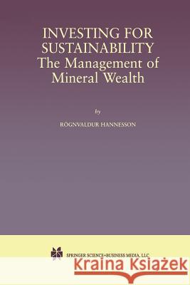 Investing for Sustainability: The Management of Mineral Wealth Hannesson, Rognvaldur 9781461356783 Springer