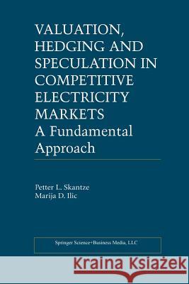 Valuation, Hedging and Speculation in Competitive Electricity Markets: A Fundamental Approach Skantze, Petter L. 9781461356851