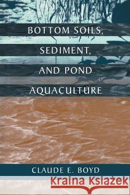 Bottom Soils, Sediment, and Pond Aquaculture Claude E. Boyd 9781461357209 Springer