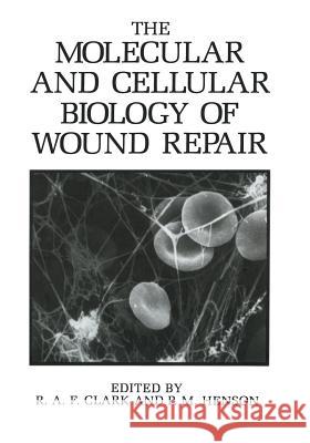 The Molecular and Cellular Biology of Wound Repair R. a. F. Clark P. M. Henson 9781461357254 Springer