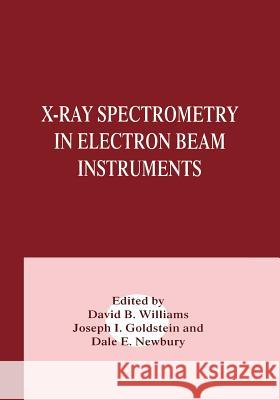 X-Ray Spectrometry in Electron Beam Instruments Joseph Goldstein Dale E. Newbury David B. Williams 9781461357384 Springer