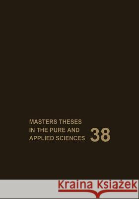 Masters Theses in the Pure and Applied Sciences: Accepted by Colleges and Universities of the United States and Canada Volume 38 Shafer, Wade H. 9781461358107 Springer