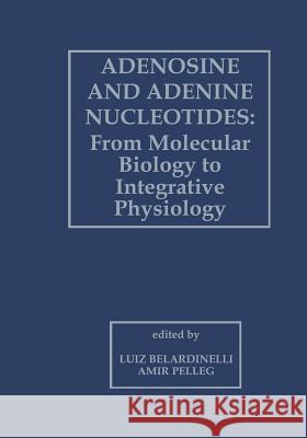 Adenosine and Adenine Nucleotides: From Molecular Biology to Integrative Physiology Luiz Belardinelli A. Pelleg 9781461358312 Springer