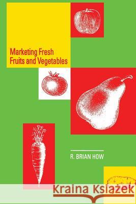 Marketing Fresh Fruits and Vegetables Richard B. How Richard B 9781461358411 Springer