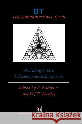 Modelling Future Telecommunications Systems P. Cochrane David J. T. Heatley David J 9781461358503