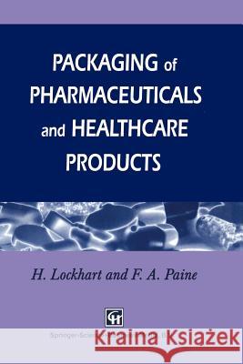 Packaging of Pharmaceuticals and Healthcare Products Frank A. Paine H. Lockhart Frank A 9781461358862 Springer