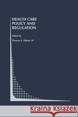 Health Care Policy and Regulation Thomas A Thomas A. Abbot 9781461359326 Springer