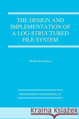 The Design and Implementation of a Log-Structured File System Rosenblum, Mendel 9781461359333