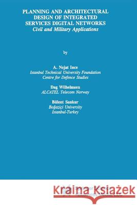 Planning and Architectural Design of Integrated Services Digital Networks: Civil and Military Applications Ince, A. Nejat 9781461359395 Springer