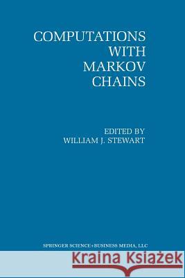 Computations with Markov Chains: Proceedings of the 2nd International Workshop on the Numerical Solution of Markov Chains Stewart, William J. 9781461359432 Springer