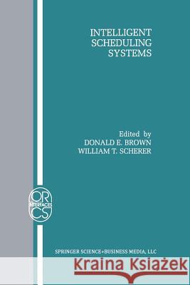 Intelligent Scheduling Systems Donald E William T Donald E. Brown 9781461359548 Springer