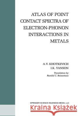 Atlas of Point Contact Spectra of Electron-Phonon Interactions in Metals A. V. Khotkevich Igor K. Yanson Randal C. Reinertson 9781461359555 Springer