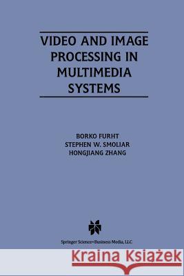 Video and Image Processing in Multimedia Systems Borko Furht Stephen W Hongjiang Zhang 9781461359609