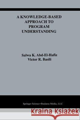 A Knowledge-Based Approach to Program Understanding Salwa K. Abd-El-Hafiz Victor R. Basili 9781461359616