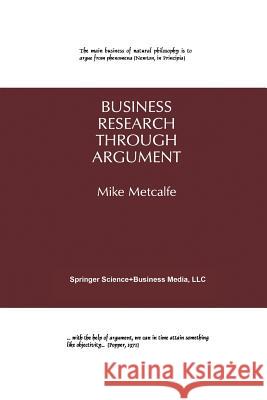 Business Research Through Argument Mike Metcalfe 9781461359678 Springer