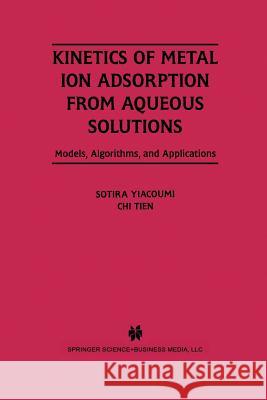 Kinetics of Metal Ion Adsorption from Aqueous Solutions: Models, Algorithms, and Applications Yiacoumi, Sotira 9781461359814 Springer