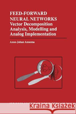 Feed-Forward Neural Networks: Vector Decomposition Analysis, Modelling and Analog Implementation Annema, Jouke 9781461359906 Springer