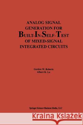 Analog Signal Generation for Built-In-Self-Test of Mixed-Signal Integrated Circuits Gordon W. Roberts Albert K. Lu 9781461359920 Springer