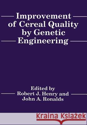 Improvement of Cereal Quality by Genetic Engineering R. Henry J. a. Ronalds R. Henglishry 9781461360377 Springer