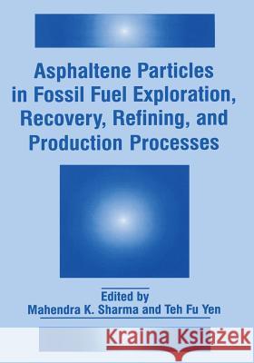 Asphaltene Particles in Fossil Fuel Exploration, Recovery, Refining, and Production Processes Mahendra K. Sharma Teh Fu Yen Mahenglishdra K 9781461360452 Springer