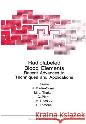 Radiolabeled Blood Elements: Recent Advances in Techniques and Applications Martin-Comin, J. 9781461360483 Springer