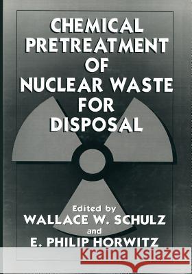 Chemical Pretreatment of Nuclear Waste for Disposal E. P. Horwitz W. W. Schulz 9781461360766 Springer