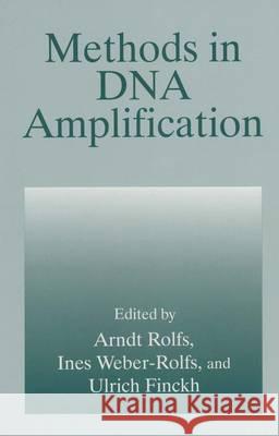 Methods in DNA Amplification Ulrich Finckh Arndt Rolfs Ines Weber-Rolfs 9781461360780