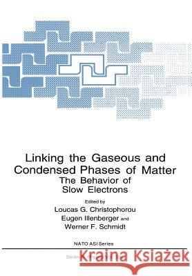 Linking the Gaseous and Condensed Phases of Matter: The Behavior of Slow Electrons Christophorou, Loucas G. 9781461360834