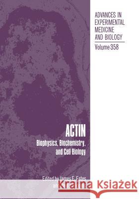 Actin: Biophysics, Biochemistry, and Cell Biology Estes, James E. 9781461361022