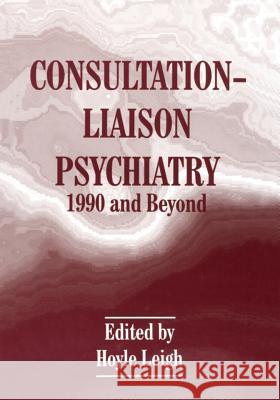 Consultation-Liaison Psychiatry: 1990 and Beyond Leigh, Hoyle 9781461361077