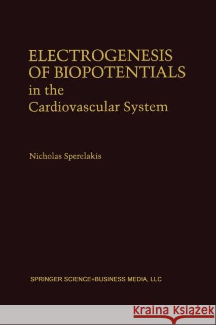 Electrogenesis of Biopotentials in the Cardiovascular System: In the Cardiovascular System Sperelakis, Nicholas 9781461361084 Springer